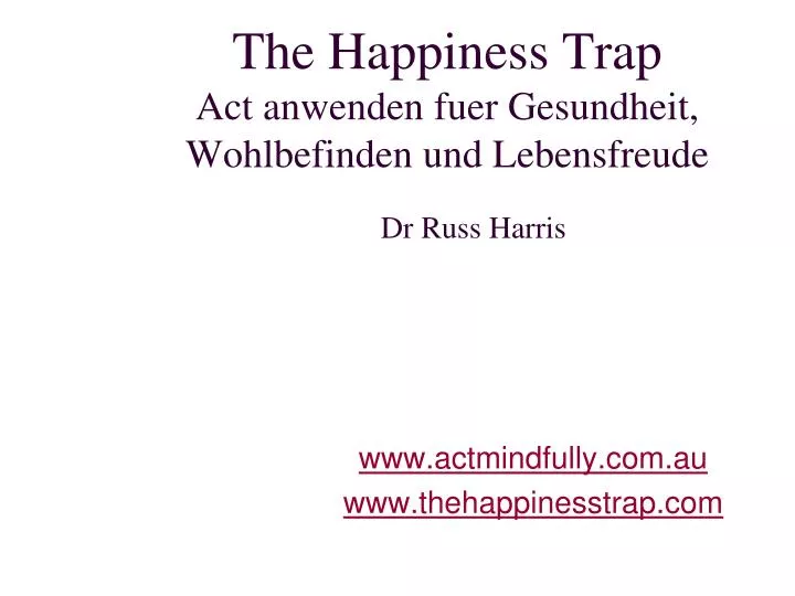 the happiness trap act anwenden fuer gesundheit wohlbefinden und lebensfreude dr russ harris