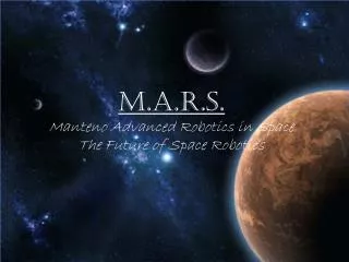 M.A.R.S. Manteno Advanced Robotics in Space The Future of Space Robotics