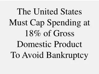 The United States Must Cap Spending at 18% of Gross Domestic Product To Avoid Bankruptcy
