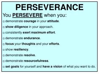 PERSEVERANCE You PERSEVERE when you: ? d emonstrate courage in your attitude .