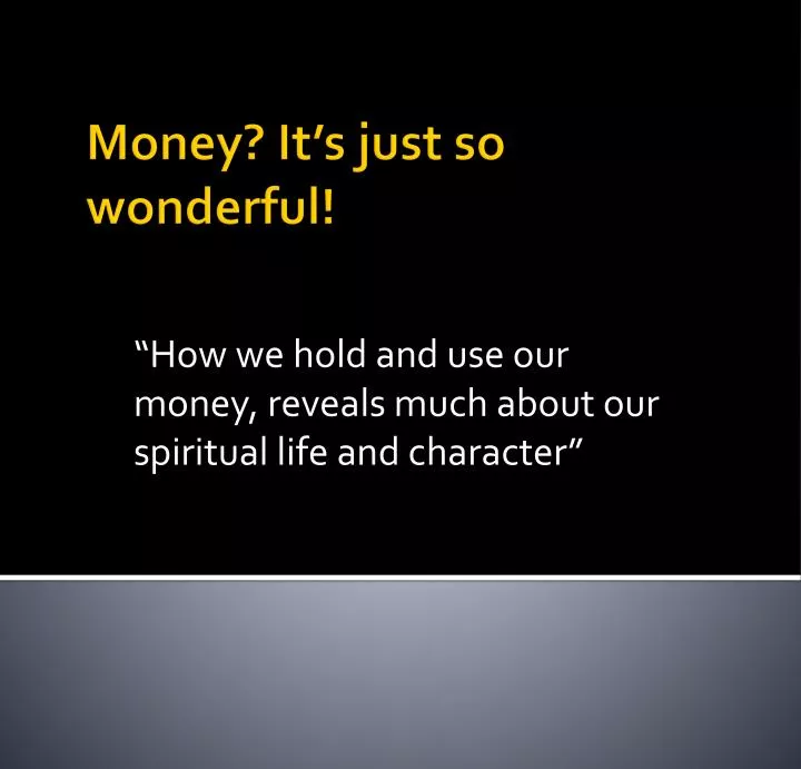 how we hold and use our money reveals much about our spiritual life and character