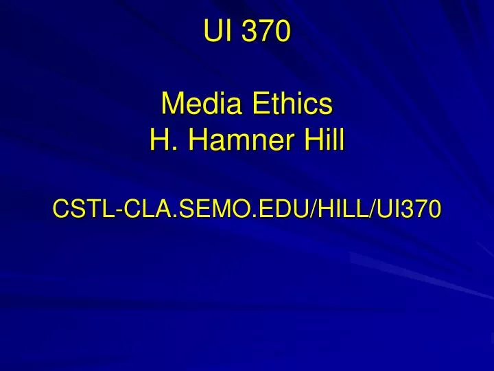 ui 370 m edia ethics h hamner hill cstl cla semo edu hill ui370