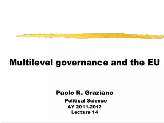 Multilevel governance and the EU Paolo R. Graziano Political Science AY 2011-2012 Lecture 14