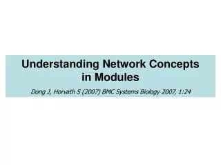 Understanding Network Concepts in Modules Dong J, Horvath S (2007) BMC Systems Biology 2007, 1:24