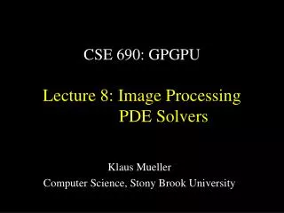 CSE 690: GPGPU Lecture 8: Image Processing PDE Solvers