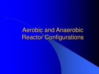 Aerobic and Anaerobic Reactor Configurations