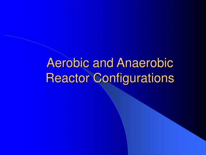 aerobic and anaerobic reactor configurations