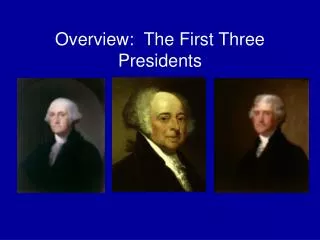 Overview: The First Three Presidents