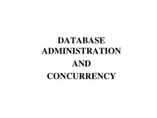 DATABASE ADMINISTRATION 	AND 	CONCURRENCY