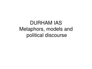 DURHAM IAS Metaphors, models and political discourse