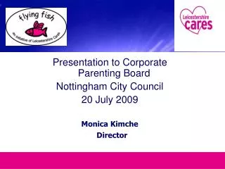 Presentation to Corporate Parenting Board Nottingham City Council 20 July 2009 Monica Kimche