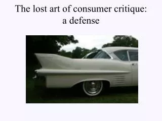 The lost art of consumer critique: a defense