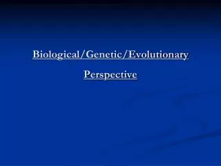 Biological/Genetic/Evolutionary Perspective