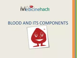 BLOOD AND ITS COMPONENTS