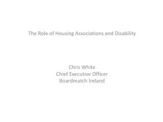 The Role of Housing Associations and Disability Chris White Chief Executive Officer