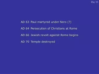 AD 63 	Paul martyred under Nero (?) AD 64 	Persecution of Christians at Rome