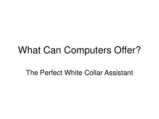 What Can Computers Offer?
