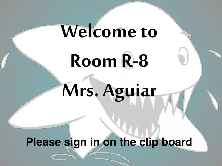 welcome to room r 8 mrs aguiar please sign in on the clip board