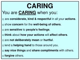 CARING You are CARING when you: □ a re considerate, kind &amp; respectful in all your actions .
