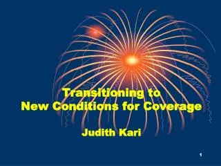 Transitioning to New Conditions for Coverage Judith Kari