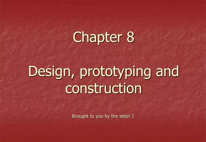 chapter 8 design prototyping and construction brought to you by the letter j