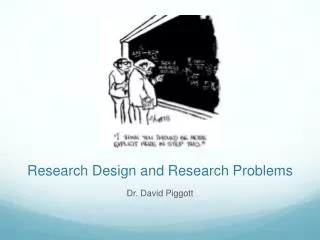 Research Design and Research Problems Dr. David Piggott