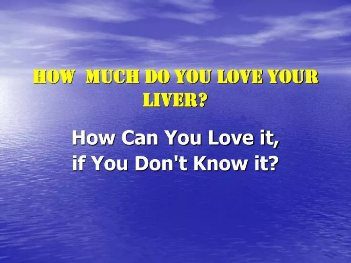 how much do you love your liver