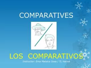 COMPARATIVES LOS COMPARATIVOS Instructor: Ema Mateica Sosa / TL Hanna