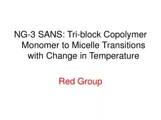 NG-3 SANS: Tri-block Copolymer Monomer to Micelle Transitions with Change in Temperature Red Group