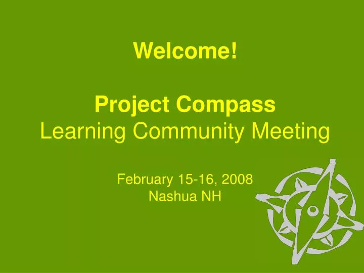 welcome project compass learning community meeting february 15 16 2008 nashua nh