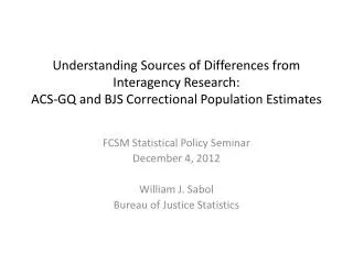 FCSM Statistical Policy Seminar December 4, 2012 William J. Sabol Bureau of Justice Statistics