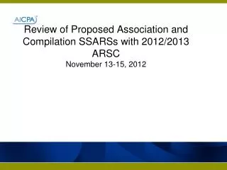 Review of Proposed Association and Compilation SSARSs with 2012/2013 ARSC November 13-15, 2012