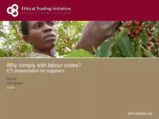 Why comply with labour codes? ETI presentation for suppliers