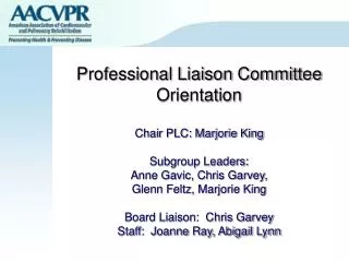 Professional Liaison Committee Orientation Chair PLC: Marjorie King Subgroup Leaders: