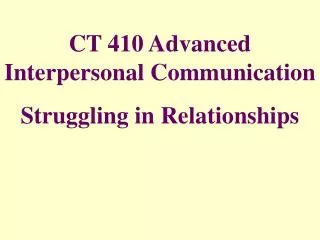 CT 410 Advanced Interpersonal Communication Struggling in Relationships