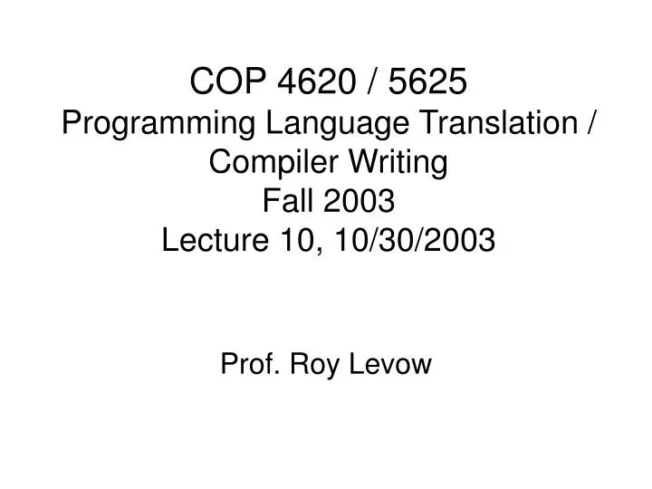 cop 4620 5625 programming language translation compiler writing fall 2003 lecture 10 10 30 2003