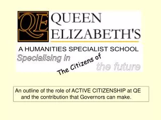 An outline of the role of ACTIVE CITIZENSHIP at QE and the contribution that Governors can make.