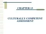 CHAPTER 13 CULTURALLY COMPETENT ASSESSMENT