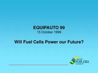 EQUIPAUTO 99 15 October 1999 Will Fuel Cells Power our Future?