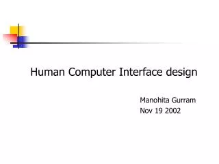 Human Computer Interface design 						Manohita Gurram 						Nov 19 2002