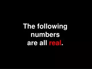 The following numbers are all real .