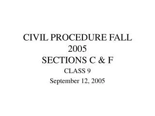 CIVIL PROCEDURE FALL 2005 SECTIONS C &amp; F