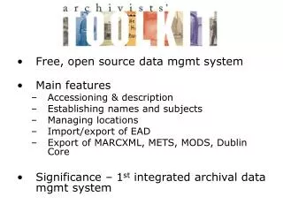 Free, open source data mgmt system Main features Accessioning &amp; description