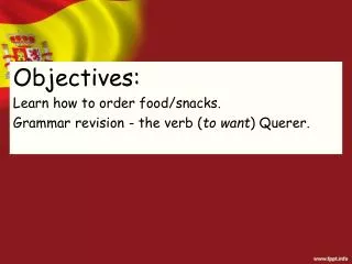 Objectives: Learn how to order food/snacks. Grammar revision - the verb ( to want ) Querer.