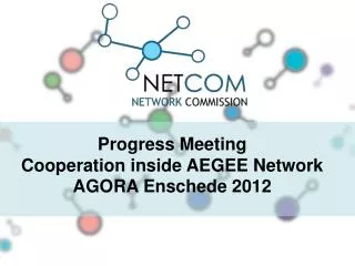 Progress Meeting Cooperation inside AEGEE Network AGORA Enschede 2012
