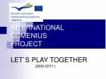 INTERNATIONAL COMENIUS PROJECT LET`S PLAY TOGETHER
