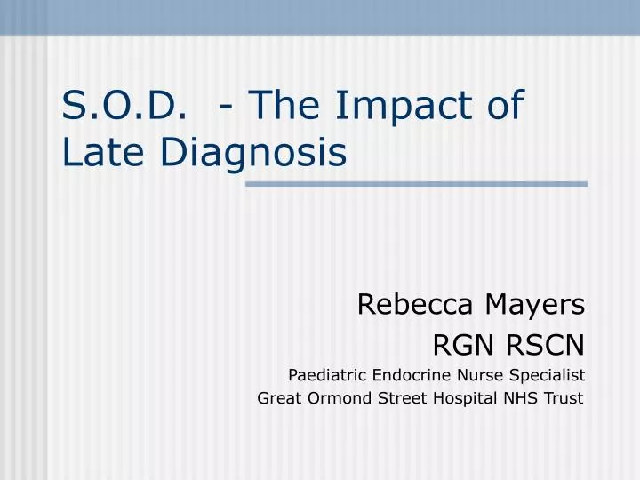s o d the impact of late diagnosis