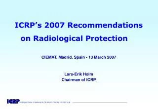 ICRP’s 2007 Recommendations on Radiological Protection CIEMAT, Madrid, Spain - 13 March 2007