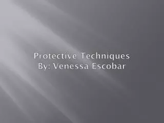 Protective Techniques By: Venessa Escobar