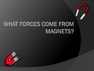 What forces come from Magnets?